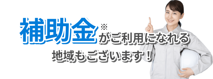 補助金がご利用になれる地域もございます！